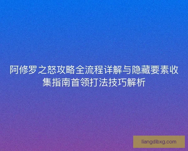 阿修罗之怒攻略全流程详解与隐藏要素收集指南首领打法技巧解析